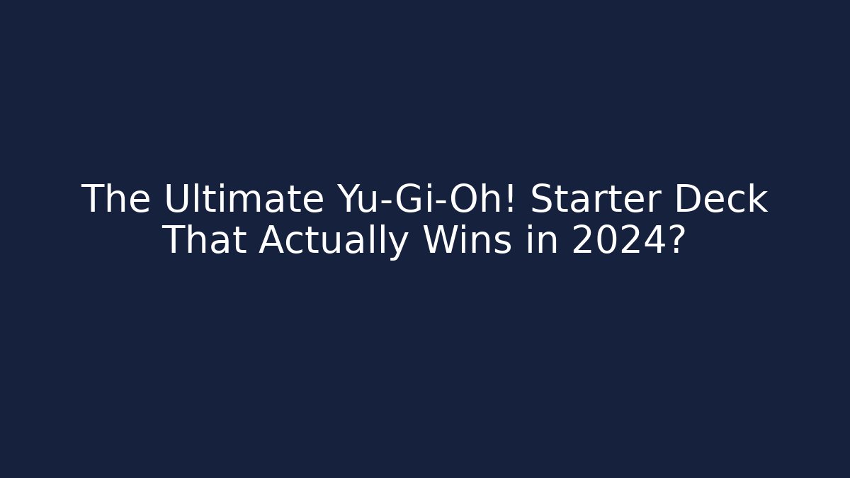 The Ultimate Yu-Gi-Oh! Starter Deck That Actually Wins in 2024?