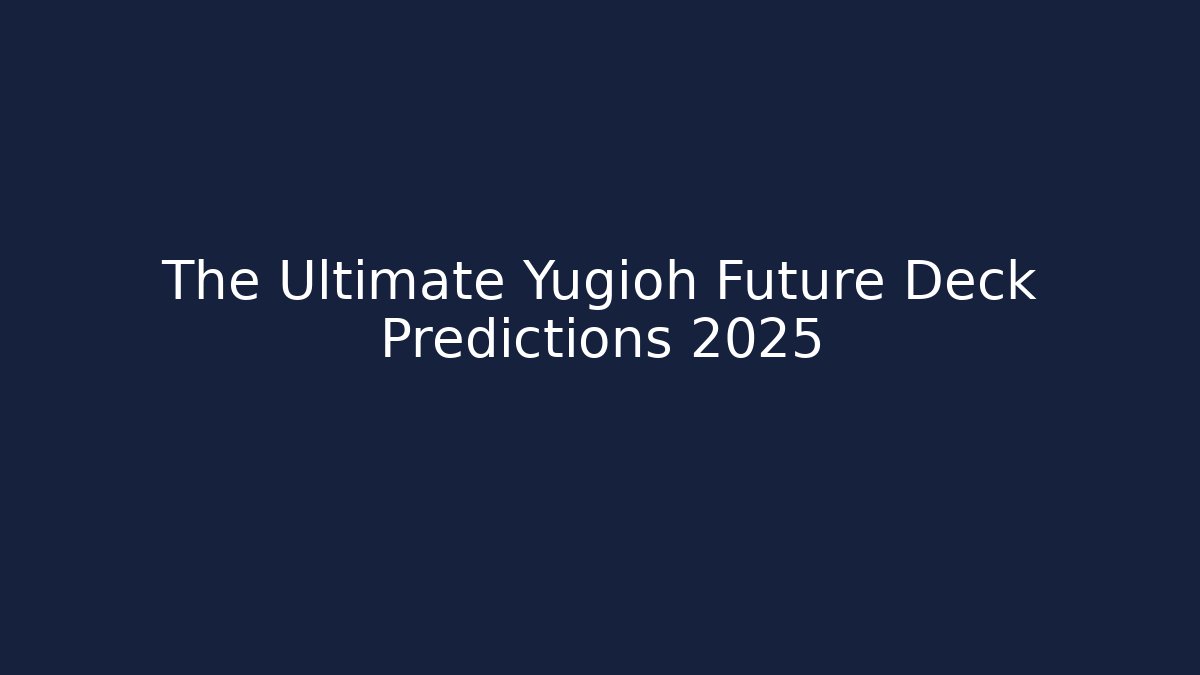 The Ultimate Yugioh Future Deck Predictions 2025 - Create More Assets