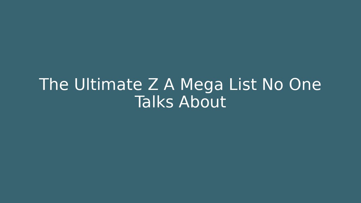 The Ultimate Z A Mega List No One Talks About