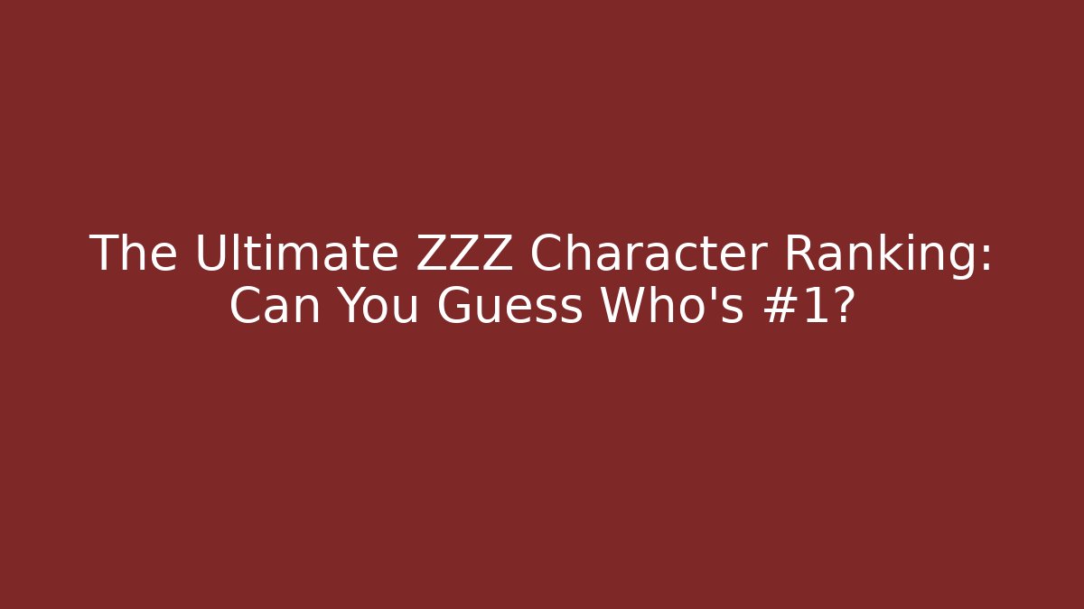 The Ultimate ZZZ Character Ranking: Can You Guess Who’s #1?