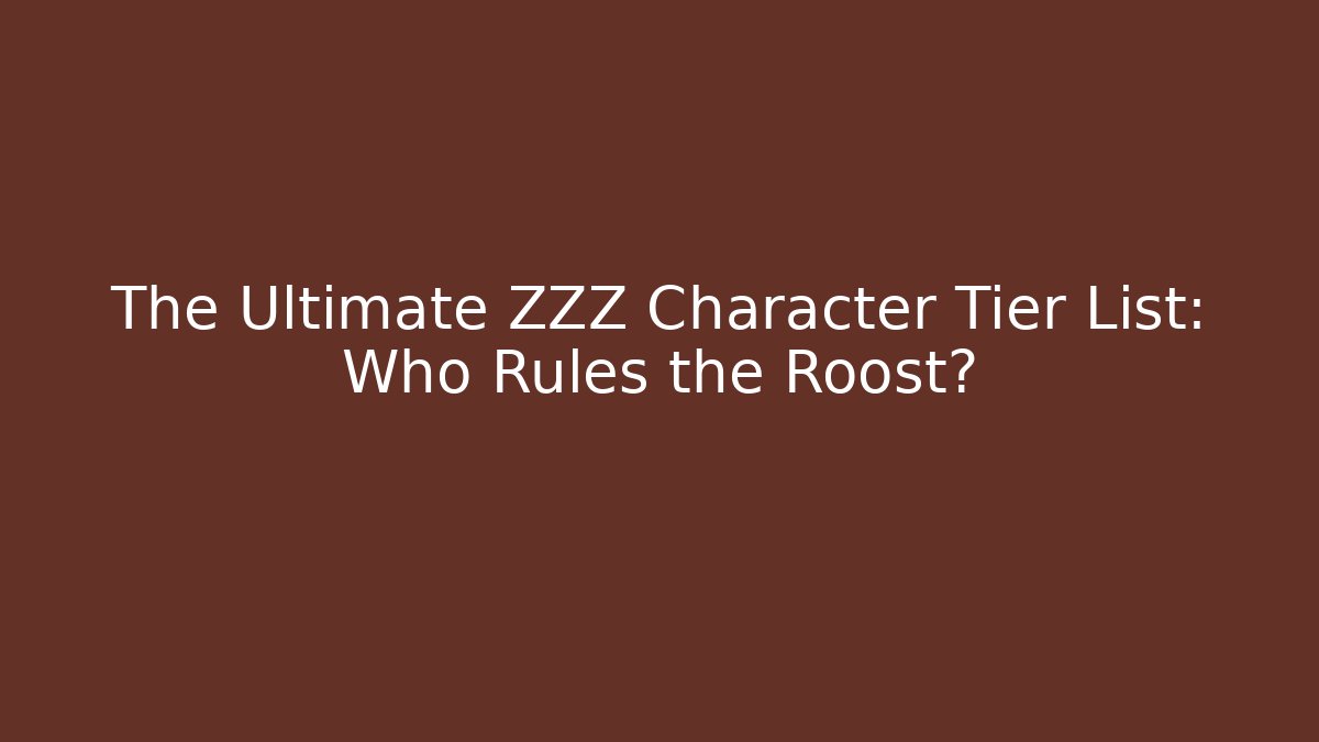 The Ultimate ZZZ Character Tier List: Who Rules the Roost?