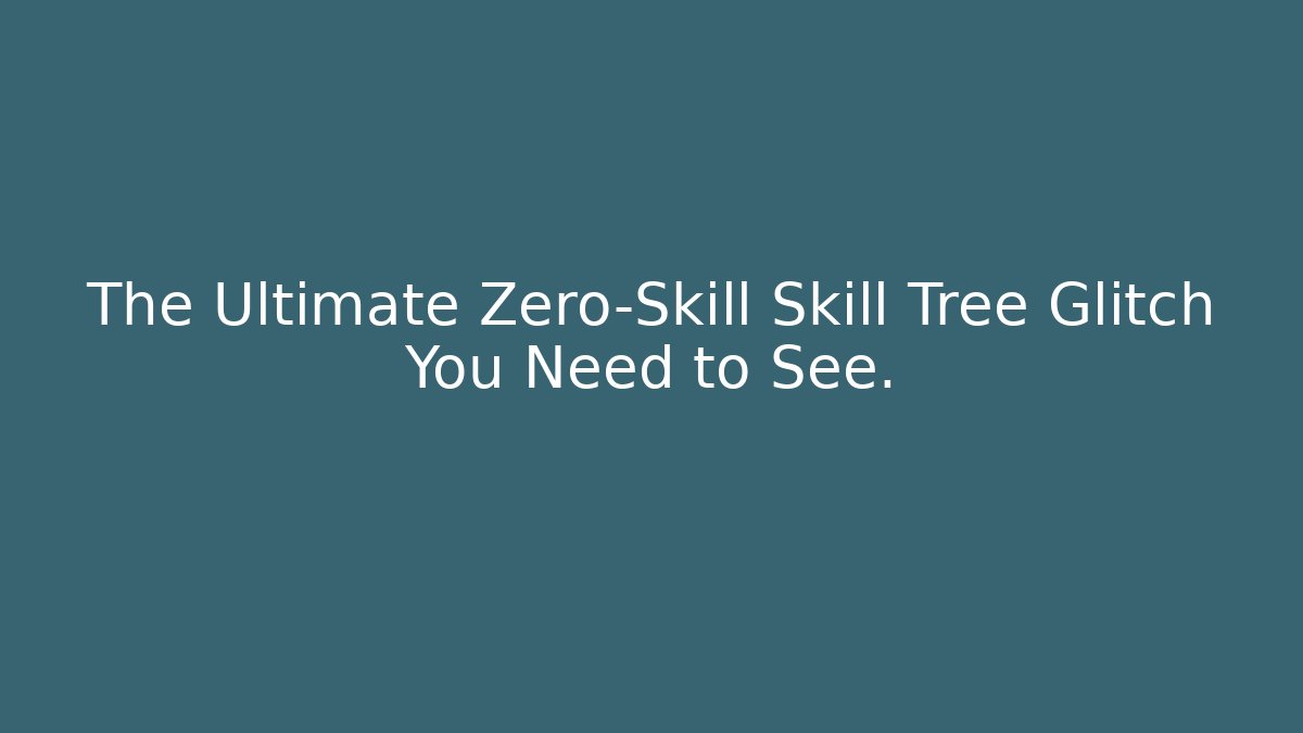 The Ultimate Zero-Skill Skill Tree Glitch You Need to See.
