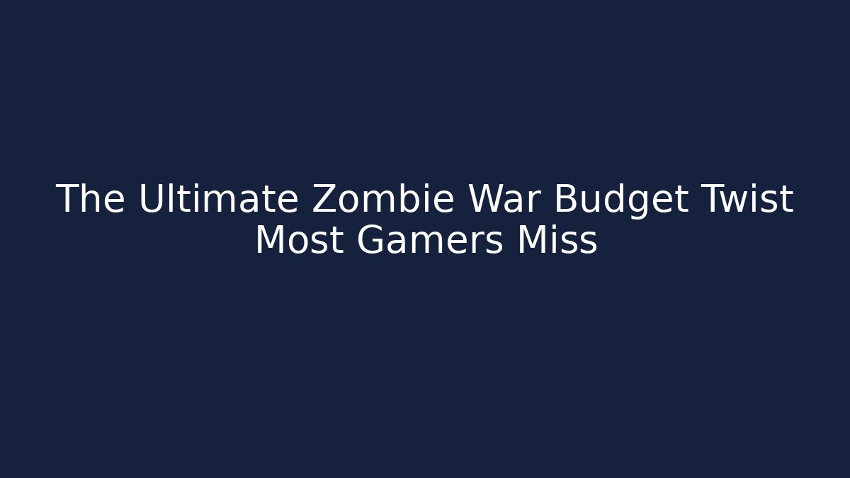 The Ultimate Zombie War Budget Twist Most Gamers Miss