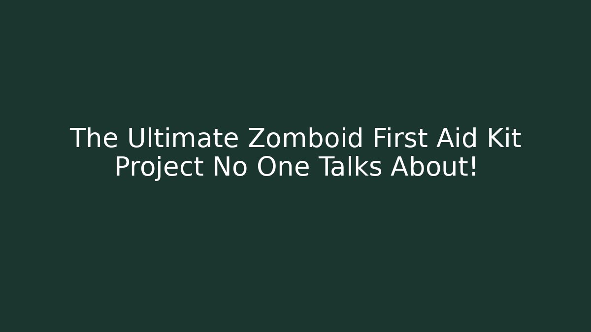 The Ultimate Zomboid First Aid Kit Project No One Talks About!