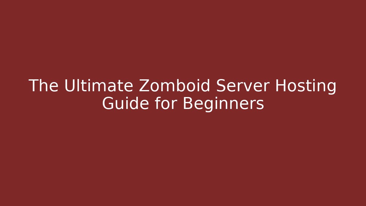 The Ultimate Zomboid Server Hosting Guide for Beginners - Create More Assets