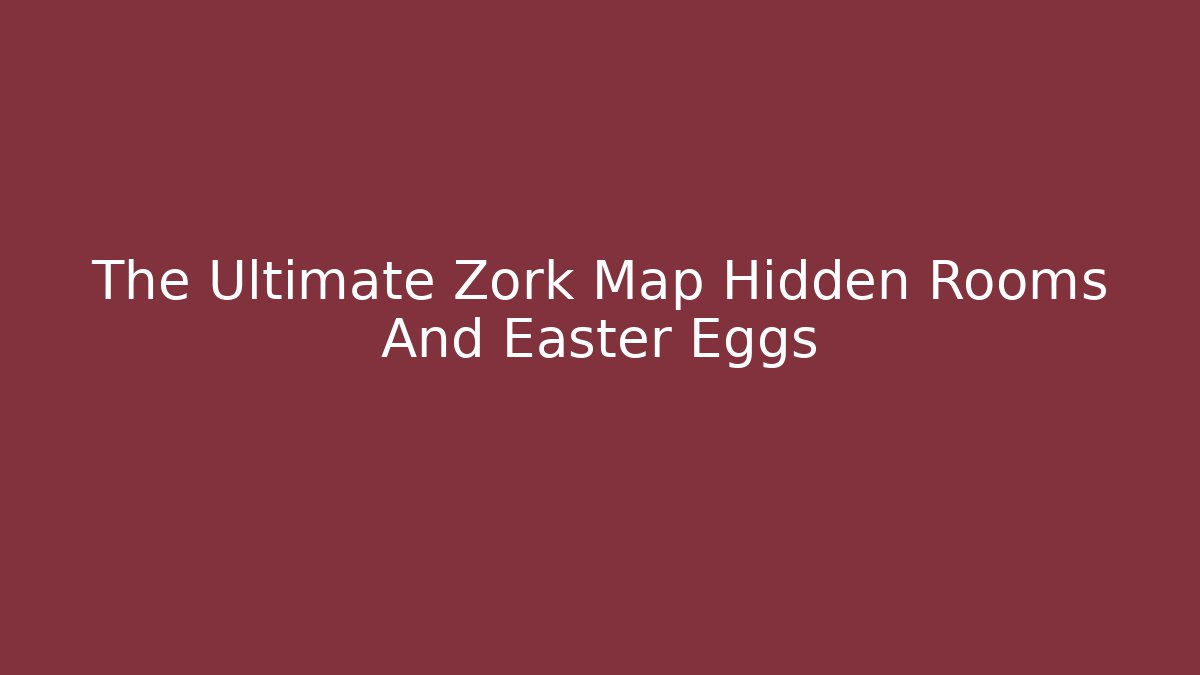 The Ultimate Zork Map Hidden Rooms And Easter Eggs