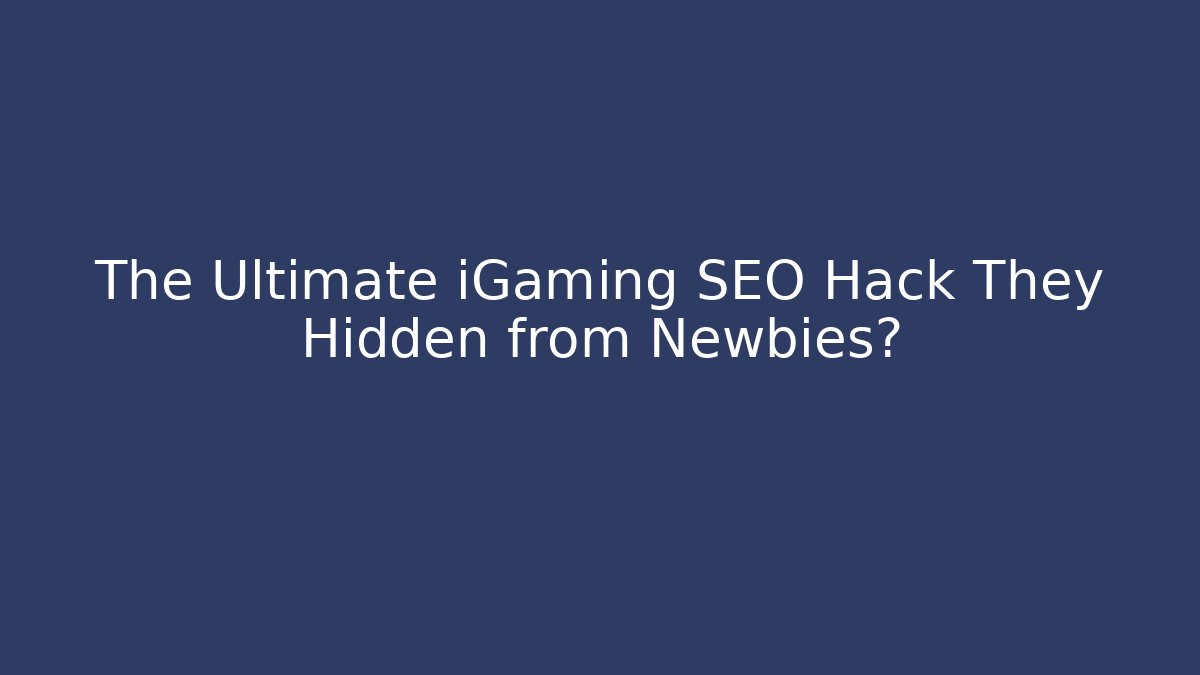 The Ultimate iGaming SEO Hack They Hidden from Newbies? - Create More Assets