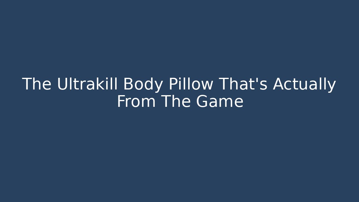 The Ultrakill Body Pillow That's Actually From The Game