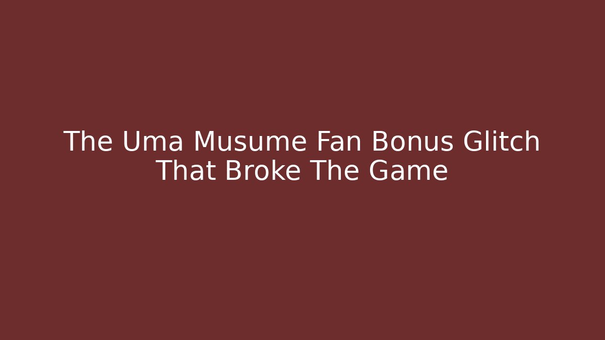 The Uma Musume Fan Bonus Glitch That Broke The Game