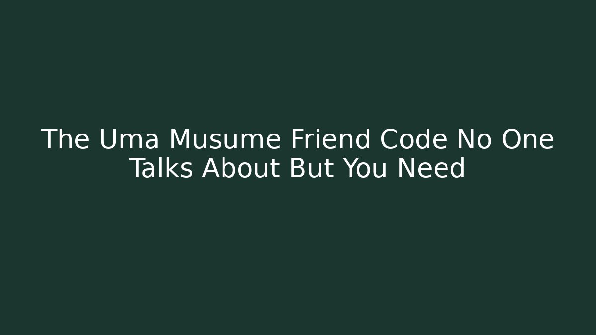The Uma Musume Friend Code No One Talks About But You Need