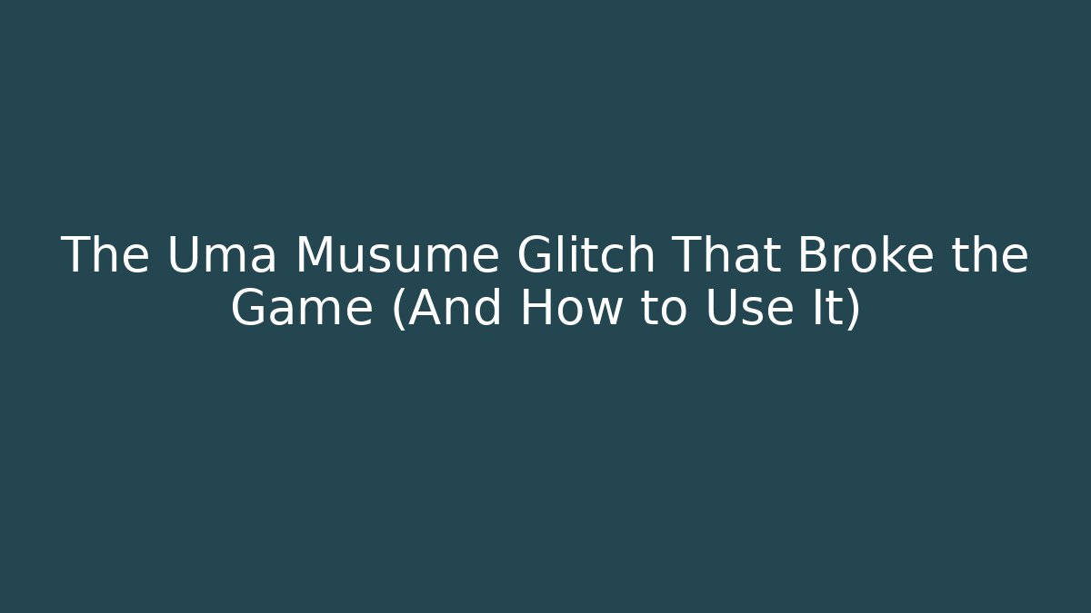 The Uma Musume Glitch That Broke the Game (And How to Use It)