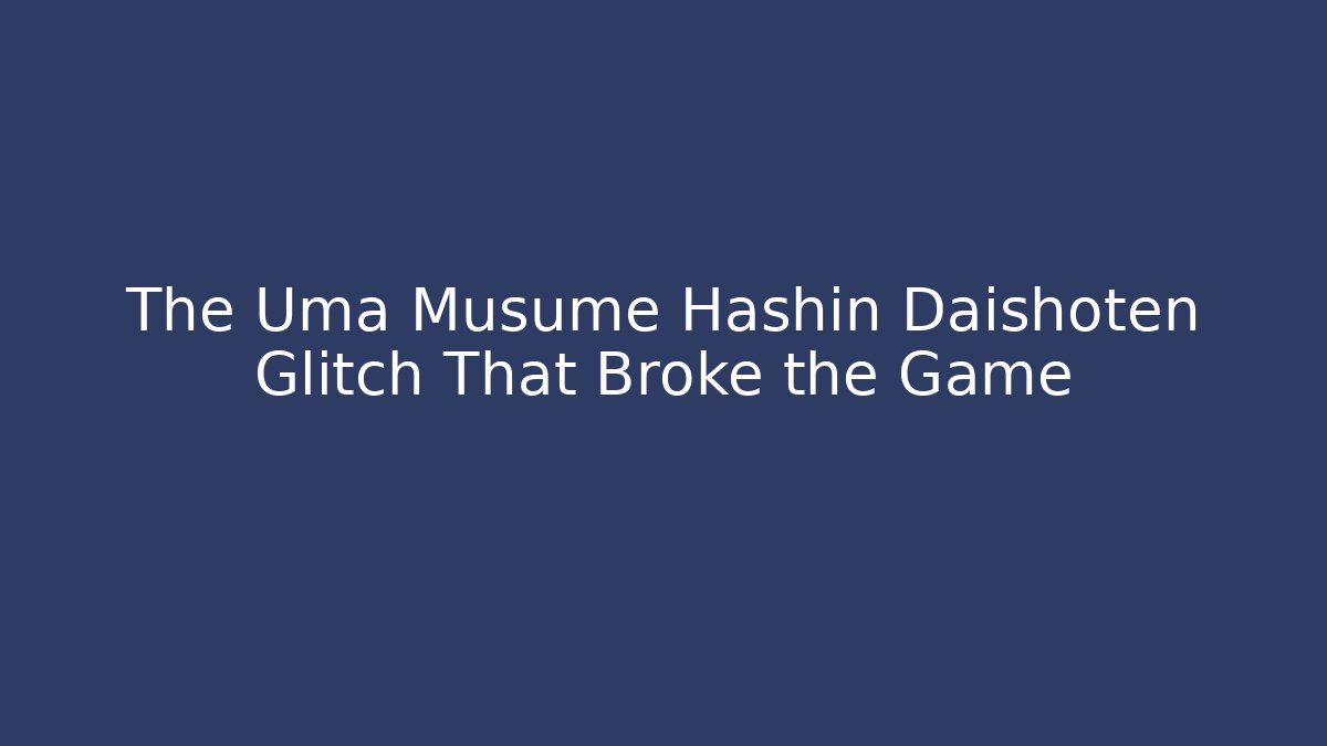 The Uma Musume Hashin Daishoten Glitch That Broke the Game