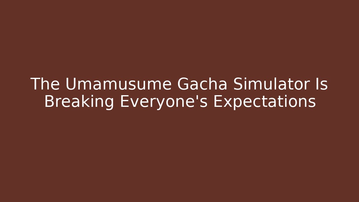 The Umamusume Gacha Simulator Is Breaking Everyone's Expectations