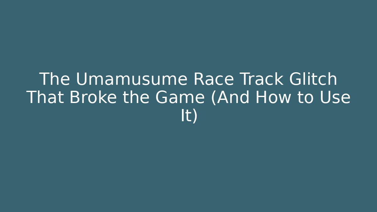 The Umamusume Race Track Glitch That Broke the Game (And How to Use It)