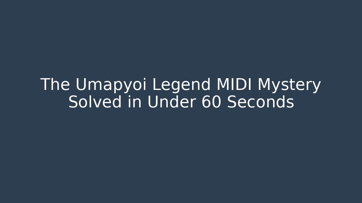 The Umapyoi Legend MIDI Mystery Solved in Under 60 Seconds