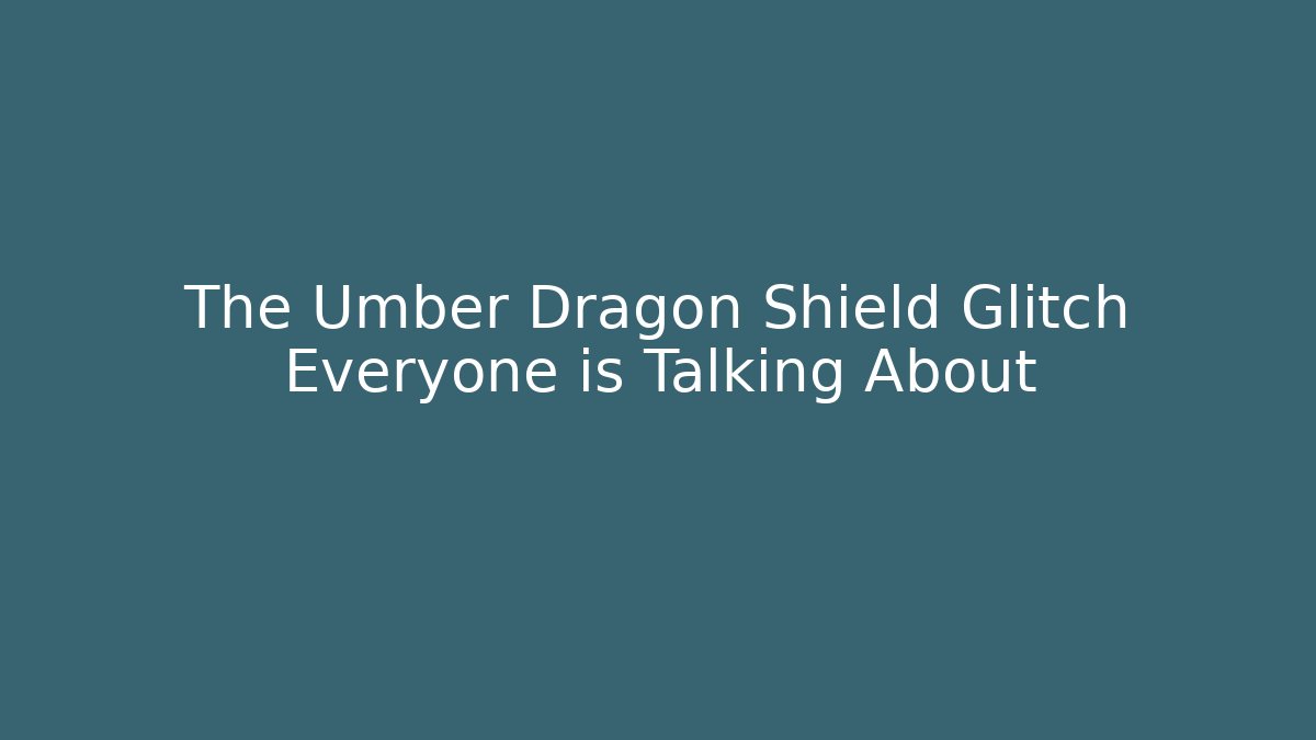 The Umber Dragon Shield Glitch Everyone is Talking About - Create More Assets