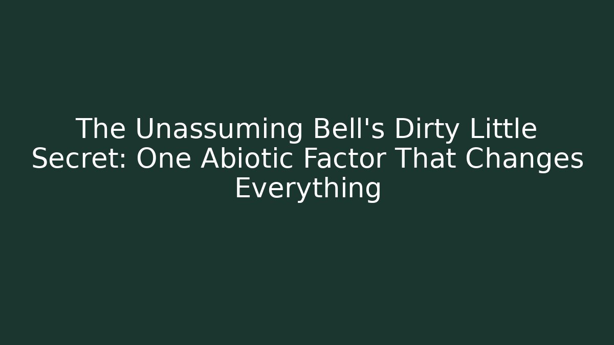 The Unassuming Bell's Dirty Little Secret: One Abiotic Factor That Changes Everything