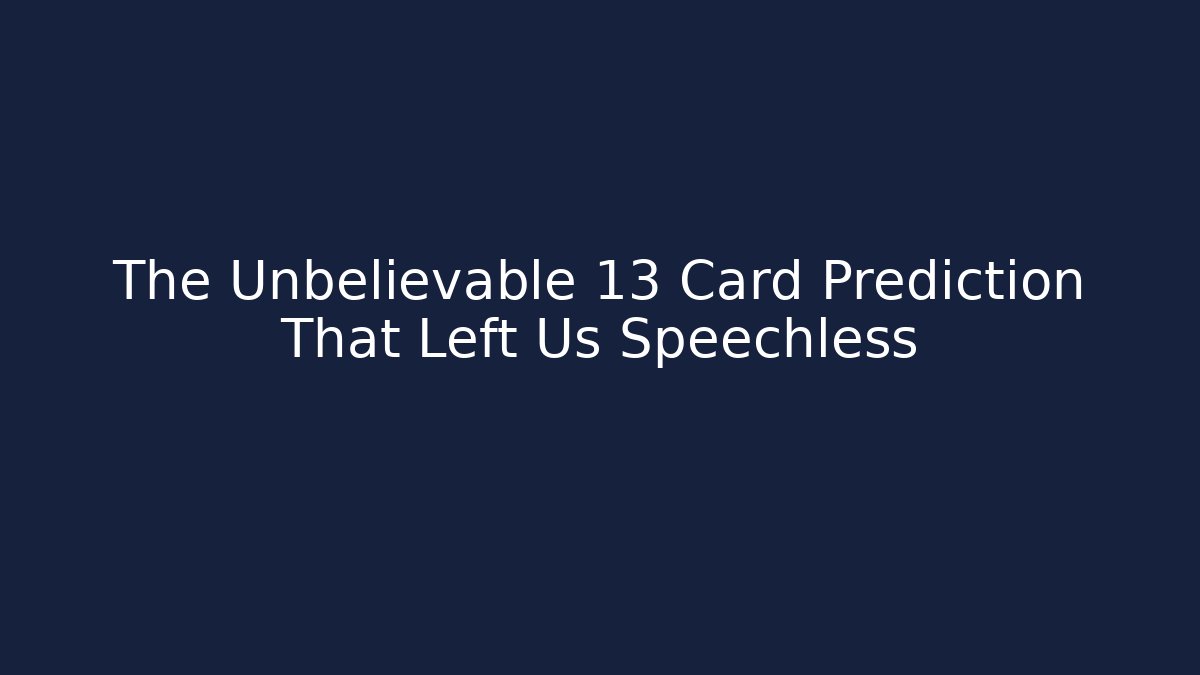 The Unbelievable 13 Card Prediction That Left Us Speechless
