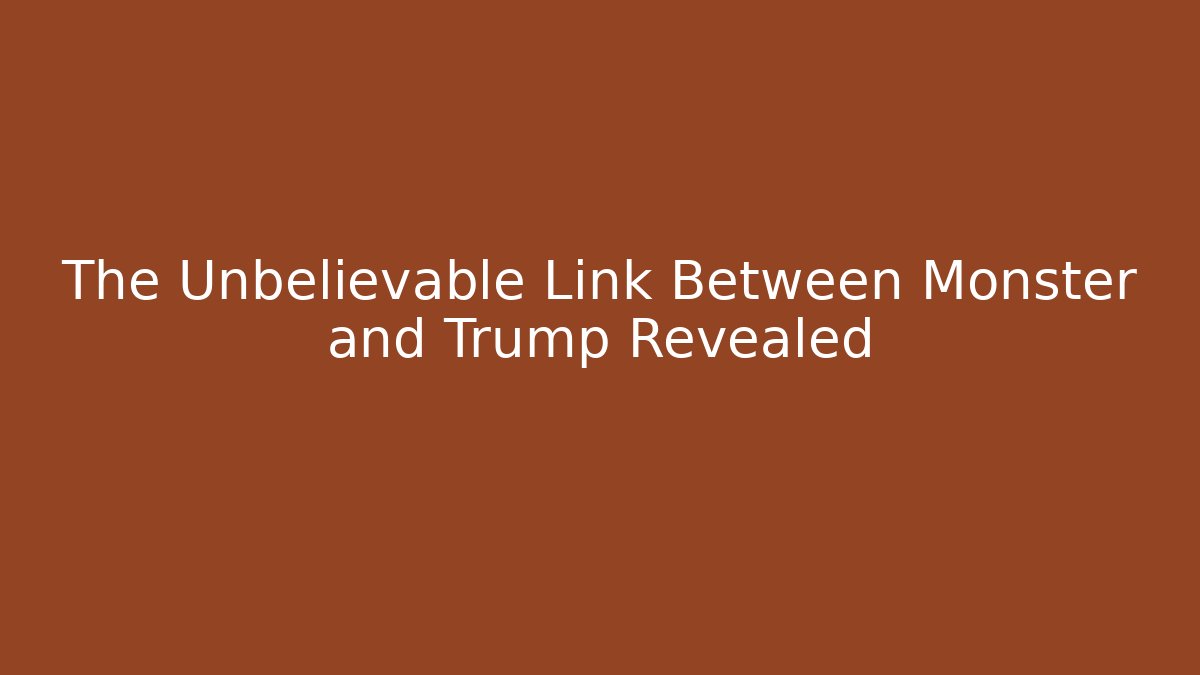 The Unbelievable Link Between Monster and Trump Revealed