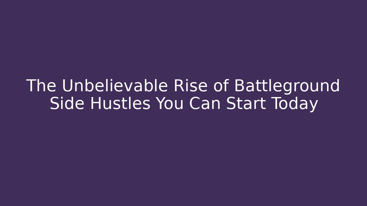 The Unbelievable Rise of Battleground Side Hustles You Can Start Today