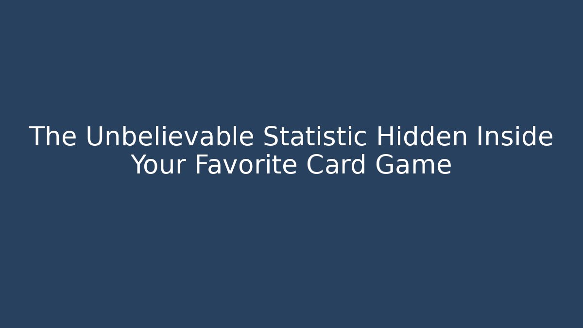 The Unbelievable Statistic Hidden Inside Your Favorite Card Game - Create More Assets