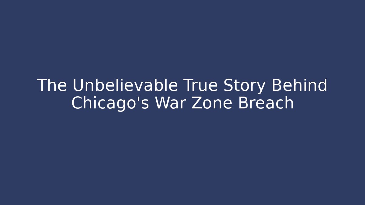 The Unbelievable True Story Behind Chicago's War Zone Breach