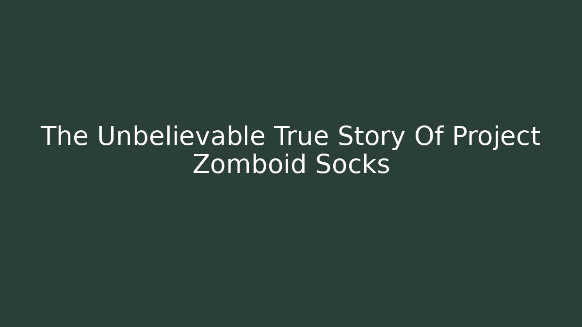 The Unbelievable True Story Of Project Zomboid Socks