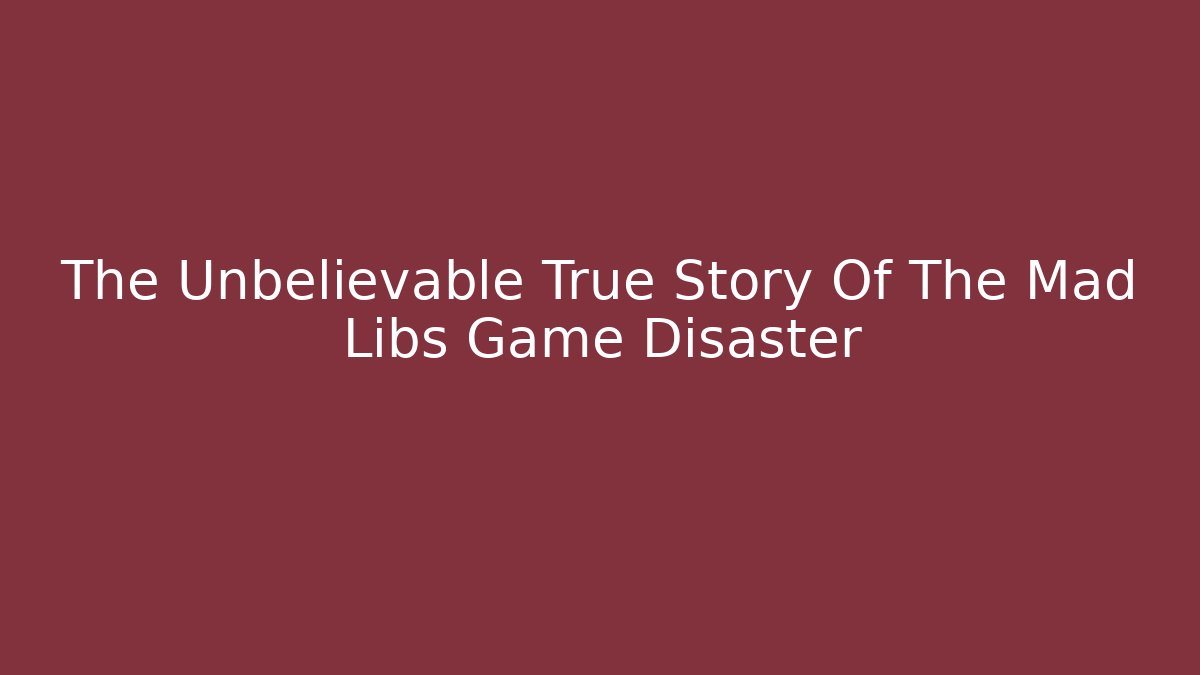 The Unbelievable True Story Of The Mad Libs Game Disaster