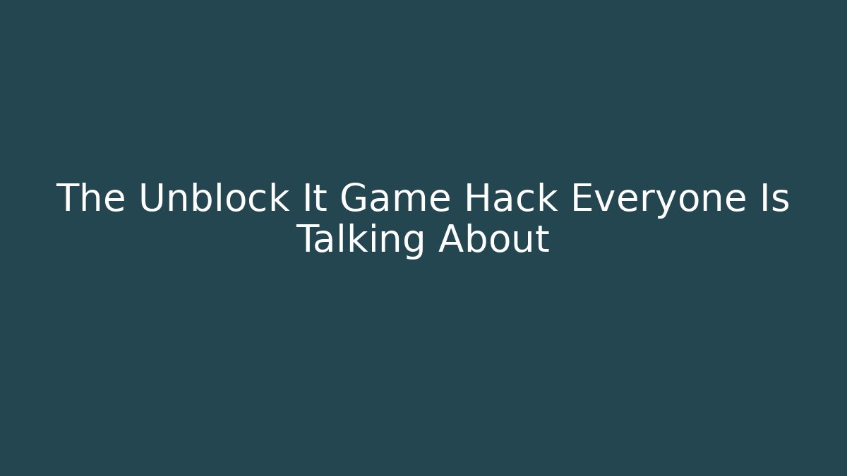 The Unblock It Game Hack Everyone Is Talking About