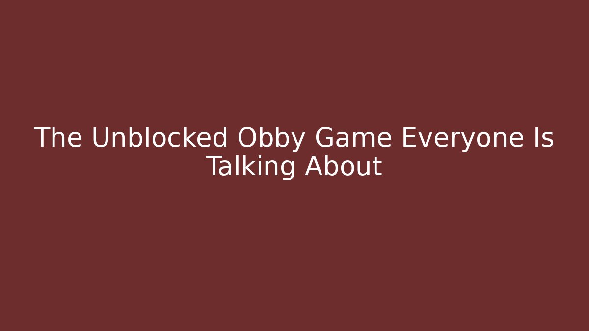 The Unblocked Obby Game Everyone Is Talking About