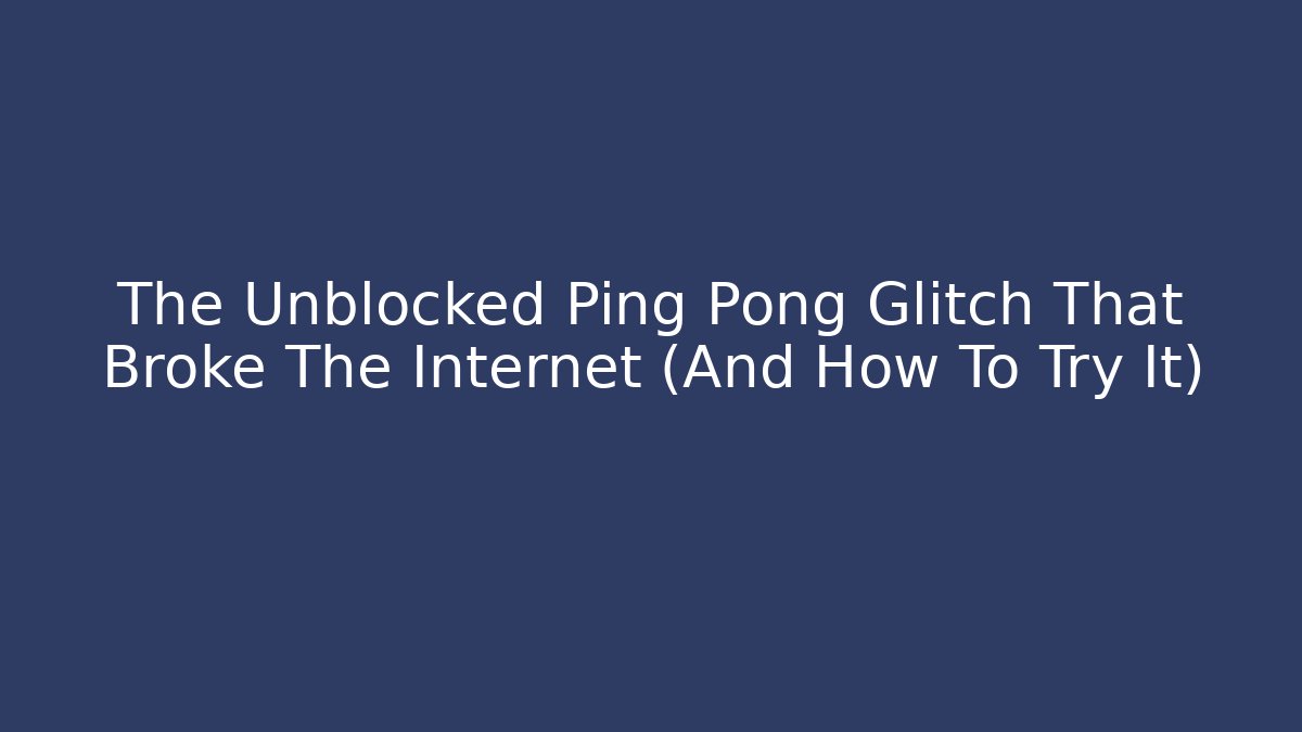 The Unblocked Ping Pong Glitch That Broke The Internet (And How To Try It)