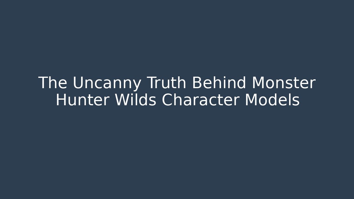 The Uncanny Truth Behind Monster Hunter Wilds Character Models