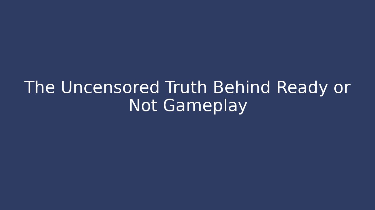 The Uncensored Truth Behind Ready or Not Gameplay