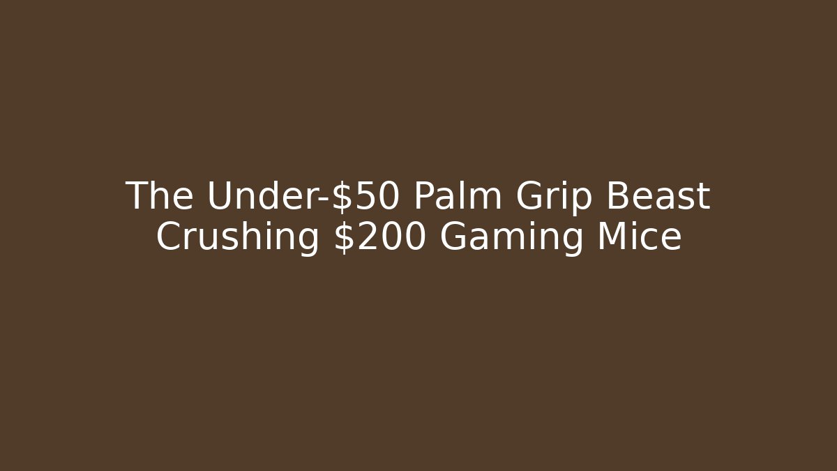 The Under-$50 Palm Grip Beast Crushing $200 Gaming Mice