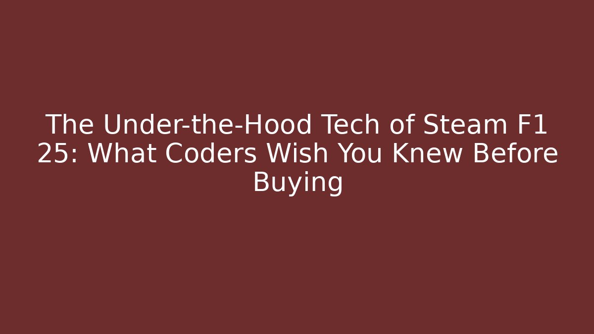 The Under-the-Hood Tech of Steam F1 25: What Coders Wish You Knew Before Buying