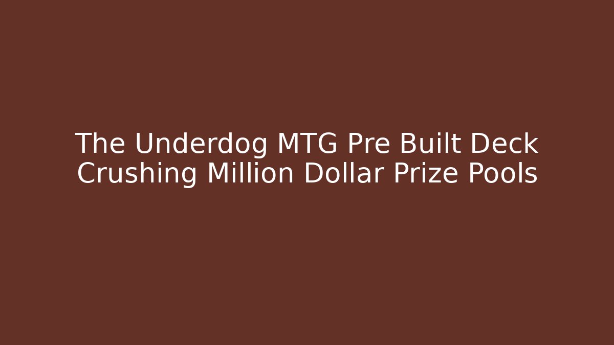 The Underdog MTG Pre Built Deck Crushing Million Dollar Prize Pools