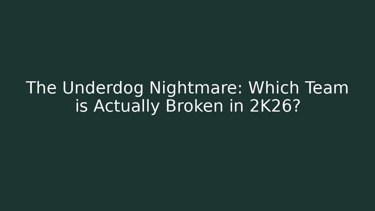The Underdog Nightmare: Which Team is Actually Broken in 2K26?