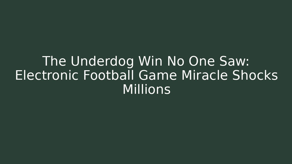 The Underdog Win No One Saw: Electronic Football Game Miracle Shocks Millions