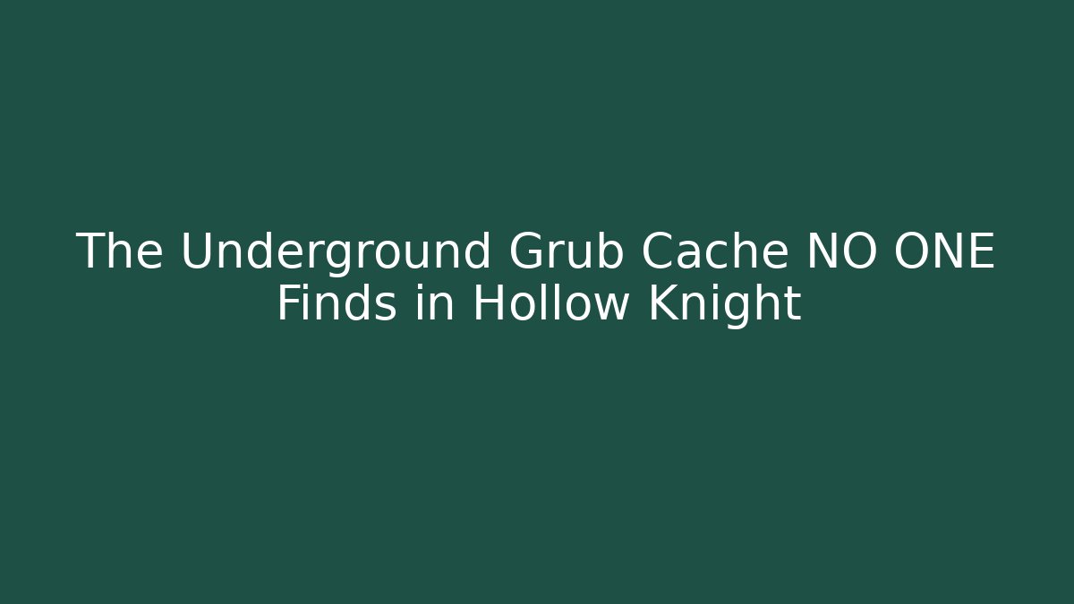 The Underground Grub Cache NO ONE Finds in Hollow Knight