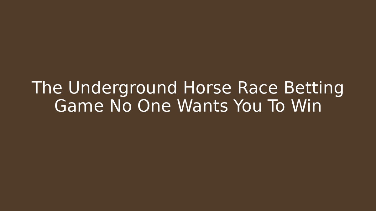 The Underground Horse Race Betting Game No One Wants You To Win