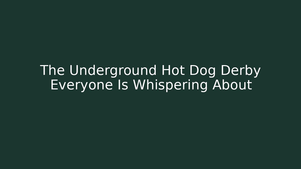 The Underground Hot Dog Derby Everyone Is Whispering About