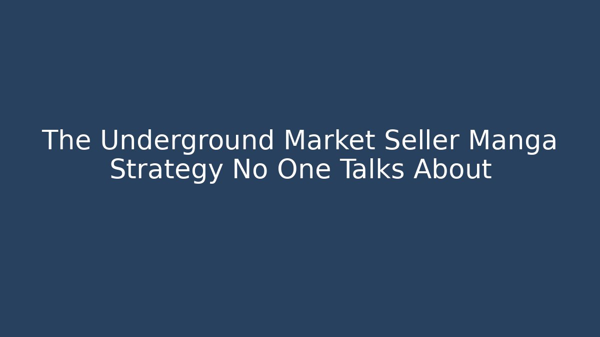 The Underground Market Seller Manga Strategy No One Talks About