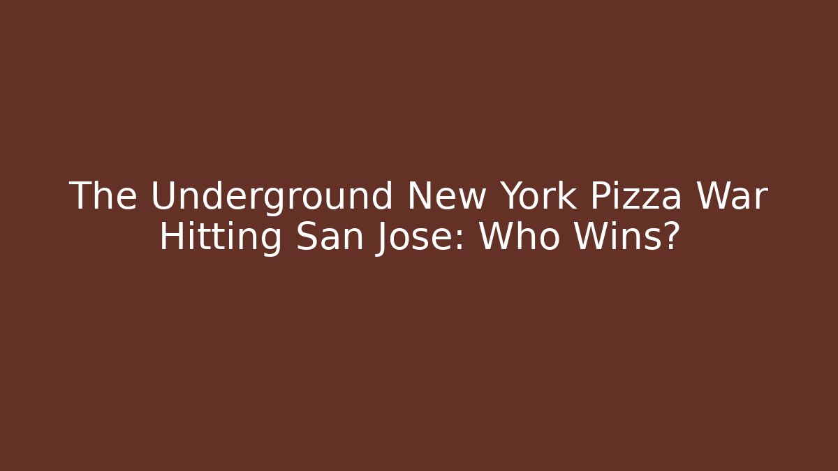 The Underground New York Pizza War Hitting San Jose: Who Wins?