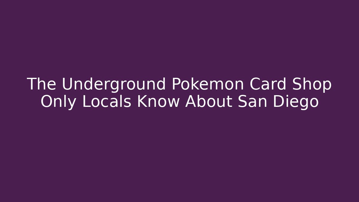 The Underground Pokémon Card Shop Only Locals Know About San Diego