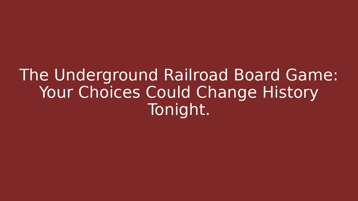 The Underground Railroad Board Game: Your Choices Could Change History Tonight.