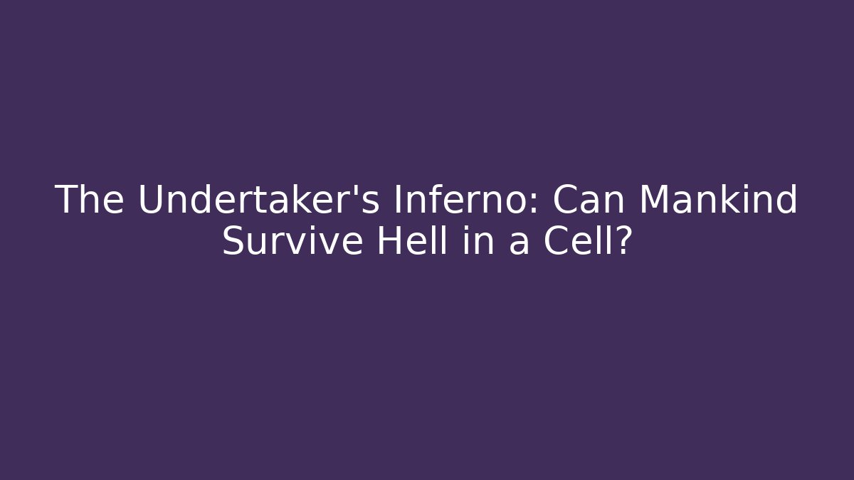 The Undertaker's Inferno: Can Mankind Survive Hell in a Cell?