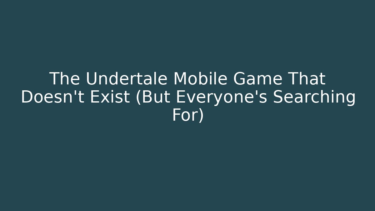 The Undertale Mobile Game That Doesn't Exist (But Everyone's Searching For) - Create More Assets