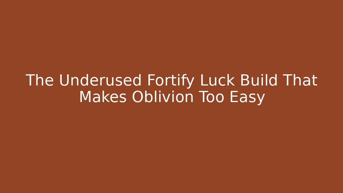 The Underused Fortify Luck Build That Makes Oblivion Too Easy