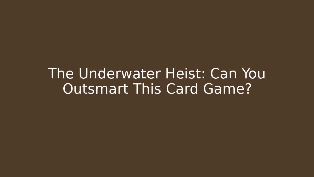 The Underwater Heist: Can You Outsmart This Card Game?