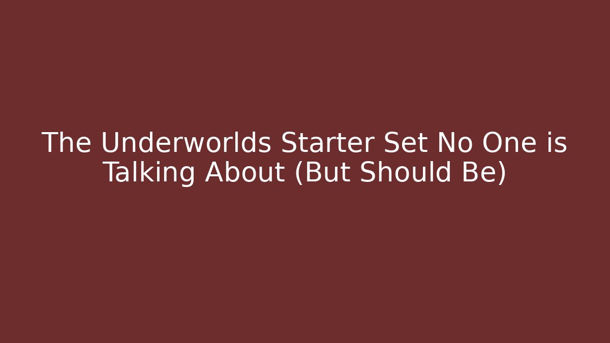 The Underworlds Starter Set No One is Talking About (But Should Be)